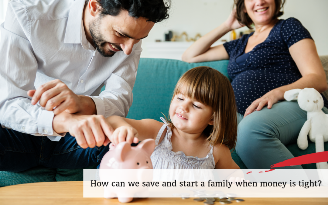 How can we save and start a family when money is tight?